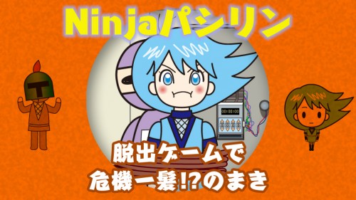 Ninjaパシリン　脱出ゲームで危機一髪!?のまき