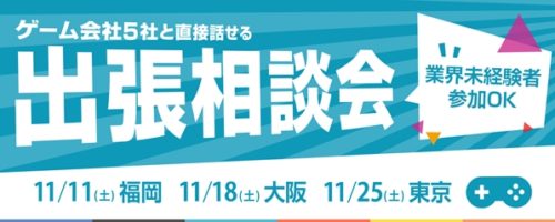 「ゲーム会社５社と直接話せる出張キャリア相談会」東京、大阪、福岡で開催！
