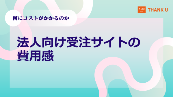株式会社サンクユー、法人向け受注サイトの費用感を解説｜「何にコストがかかるのか」を構造から整理