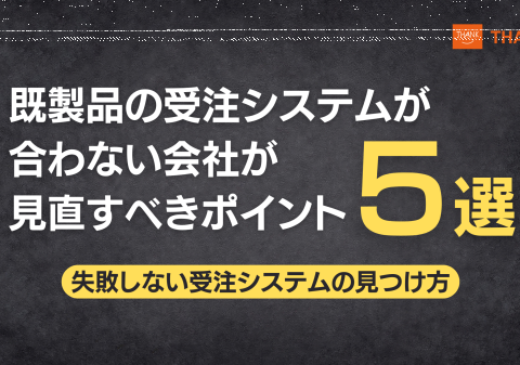 株式会社サンクユー、既製品の受注システムが合わない原因を解説｜自社業務に合わないシステムを見直すポイントとは