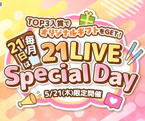 【21LIVE】5月21日（木）『21LIVE Special Day』開催！あなただけのオリジナルギフトをつくるチャンス☆
