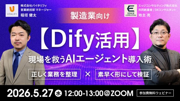 【Dify活用ウェビナー】株式会社バイタリフィ、「製造業向け【Dify活用】現場を救うAIエージェント導入術」を2026年5月27…