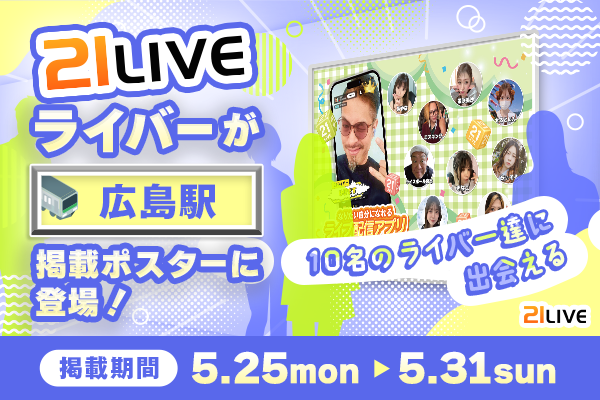 【21LIVE】広島駅に21LIVEライバーが登場！5月25日（月）よりポスター掲出開始、10名のライバーが出演