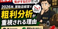 【衝撃】「儲かっている気がするだけだった」 2026年、買取店経営で“粗利分析”が重視される理由
