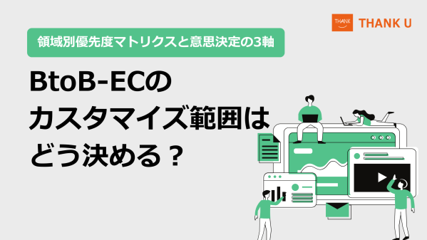 株式会社サンクユー、BtoB-ECのカスタマイズ範囲の決め方を解説｜“どこまで作るべきか”で失敗しない判断基準とは
