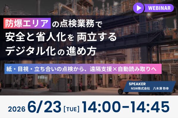 【6/23開催 オンラインセミナー】防爆エリアの点検業務で、安全と省人化を両立するデジタル化の進め方