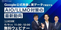 無料ウェビナー「Google公式発表と実データで検証する AIO/LLMO対策の最新動向」6月9日（火）11:00～開催します。