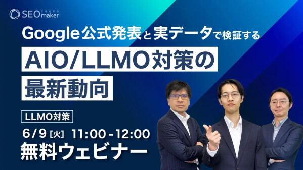 無料ウェビナー「Google公式発表と実データで検証する AIO/LLMO対策の最新動向」6月9日（火）11:00～開催します。