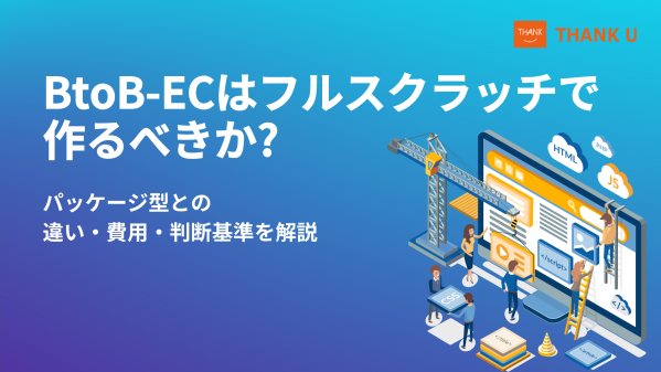 株式会社サンクユー、BtoB-ECはフルスクラッチで作るべきかを解説｜パッケージ型との違いと失敗しない判断基準とは