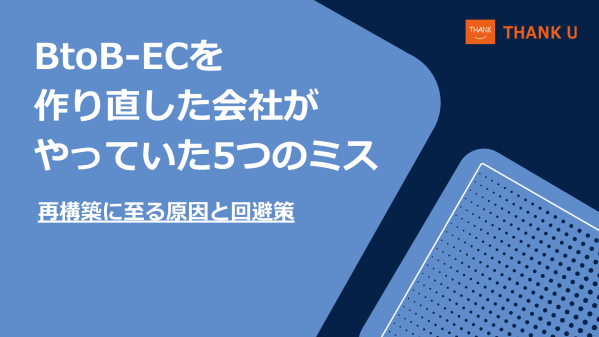 株式会社サンクユー、BtoB-ECを作り直す原因となる5つのミスを解説｜再構築を防ぐための設計ポイントとは