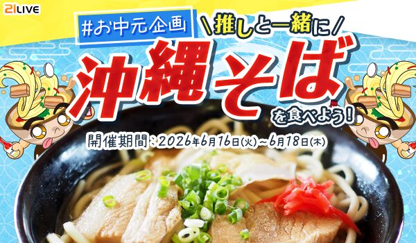 【21LIVE】6月16日（火）より『#お中元企画 推しと一緒に沖縄そばを食べよう！』開催！ライバーとリスナーで力を合わせて沖縄そ…