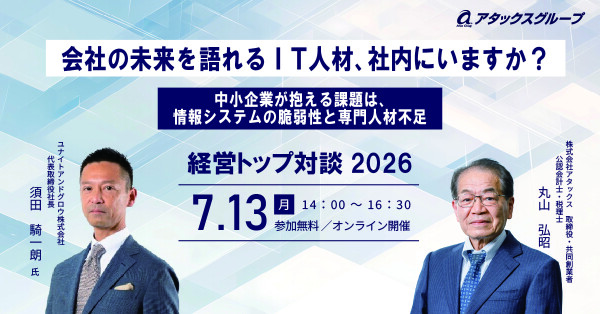 中小企業が抱える課題は、情報システムの脆弱性と専門人材不足！会社の未来を語れるIT人材、社内にいますか？アタックスグループオンライ…