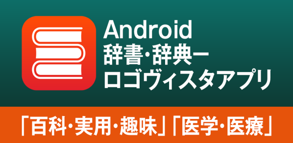 AndroidやChrome BookもLogoVista電子辞典！ロゴヴィスタ辞典アプリ「百科・実用・趣味」「医学・医療」のご紹…