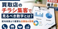 【2026年最新】買取店のチラシ集客で見るべき数字とは？配布枚数より重要な反響後の管理
