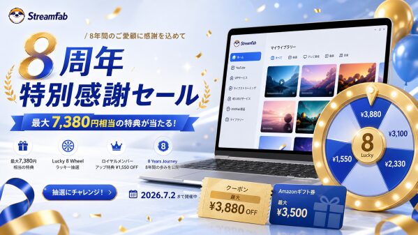 StreamFab、8周年特別感謝セールを開催中：最大7,380円相当の特典が当たるラッキー抽選を7月2日まで実施