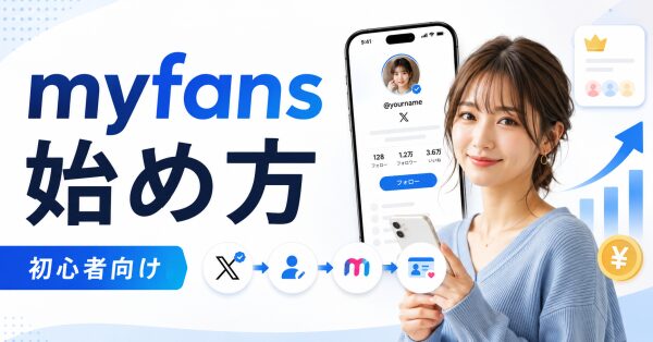 【2026年最新・徹底解説】myfansの始め方を初心者向けに解説｜登録前に準備すべきXアカウントと収益導線