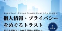 デジタル社会におけるデータとトラストを考える 第1回「個人情報・プライバシーをめぐるトラスト― 社会を対象とした研究開発の現場から ―」