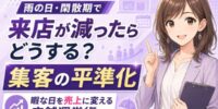 雨の日・閑散期に買取店の来店は減る？天候・季節で変動する集客を平準化する方法と、暇な日を売上に変える運営術──雨天時の来店減対策・閑散月の過ごし方・LINE追客やMEO整備など「仕込みの時間」の使い方