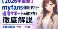 【2026年最新】myfans運用代行・運用サポートの選び方を徹底解説｜手数料相場・サポート内容・失敗しない事務所選び5つのチェックポイント