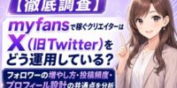 【徹底調査】myfansで稼ぐクリエイターはX（旧Twitter）をどう運用している？フォロワーの増やし方・投稿頻度・プロフィール設計の共通点を分析