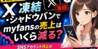 【衝撃】X凍結・シャドウバンでmyfansの売上はいくら減る？SNSアカウント停止が月額課金クリエイターに与える影響と復旧手順をDAKKIが調査