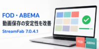 StreamFab、FODとABEMA向けの動画保存安定性を改善 不完全な保存やダウンロード失敗に対応