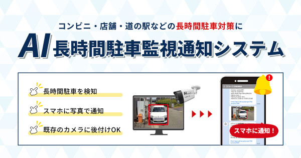 AIが長時間・無断駐車を検知してスマホに通知する「AI長時間駐車監視通知システム」を提供開始。コンビニ・店舗・道の駅の駐車場対策に…