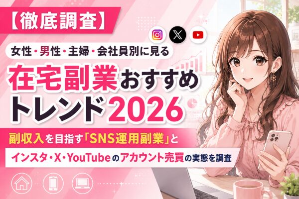 【徹底調査】女性・男性・主婦・会社員別に見る在宅副業おすすめトレンド2026｜副収入を目指す「SNS運用副業」とインスタ・X・Yo…