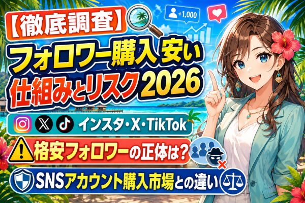 【徹底調査】「フォロワー購入 安い」で検索する前に知りたい仕組みとリスク2026｜インスタ・X・TikTokの格安フォロワーの正体…