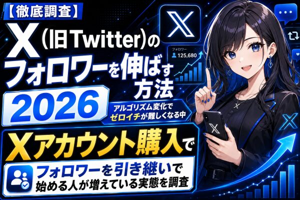 【徹底調査】X（旧Twitter）のフォロワーを伸ばす方法2026｜アルゴリズム変化でゼロイチが難しくなる中、「Xアカウント購入」…