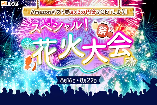 【21LIVE】8月16日（日）より『スペシャル！花火大会』開催！ランキング上位でAmazonギフト券をプレゼント