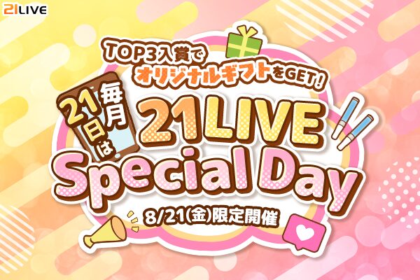 【21LIVE】8月21日（金）限定『21LIVE Special Day』開催！制作したオリジナルギフトを21LIVE全ユーザー…