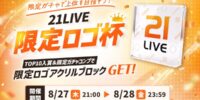 【21LIVE】ここでしかGETできない限定アクリルブロックをプレゼント！8月27日（木）より『21LIVE限定ロゴ杯』開催