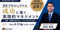 【ウェビナー】DXプロジェクトを成功に導く実践的マネジメント― 現場・組織を巻き込み、リスクを先手で潰す ―【8/27開催】