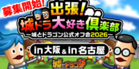 「出張！城ドラ大好き倶楽部～城とドラゴン公式オフ会2026～」第2弾の大阪、第3弾の名古屋オフ会の参加者募集を開始！