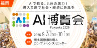 「AI博覧会 Fukuoka 2026」 博多国際展示場＆カンファレンスセンターにて 9月30日・10月1日に開催 ～福岡で初開催！地元企業登壇のカンファレンスや注目AI製品が多数出展～