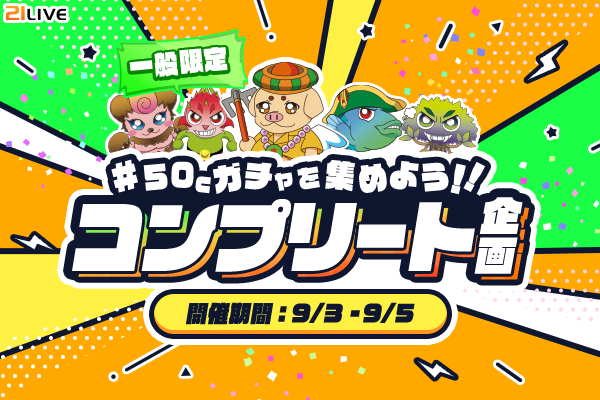 【21LIVE】目指せ10コンプリート！『50Cガチャを集めよう！！コンプリート企画』9月3日（木）より開催