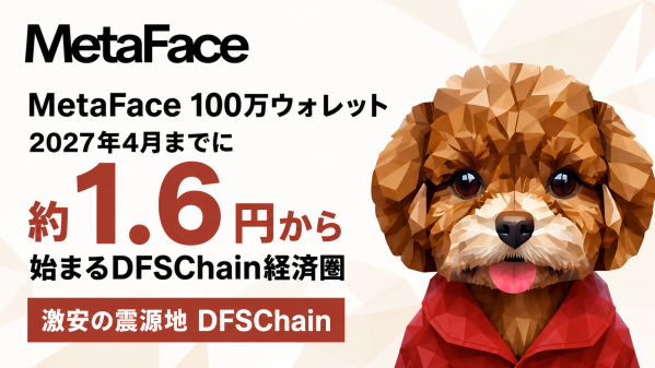 DFSChain、2027年4月までにMetaFace 100万ウォレットを目指す 約1.6円から使えるサービスを多数展開へ