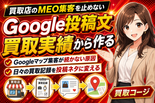 【買取店のMEO集客を止めない】買取実績からGoogleビジネスプロフィールの投稿文を作る「買取コージ」──買取店のGoogleマ…