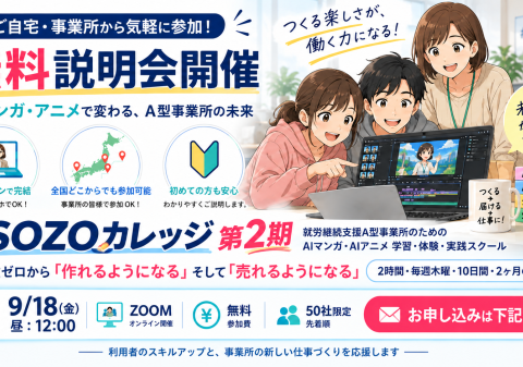 障がい者の”できない”を変える。就労継続支援A型事業所向け新規事業創出プログラム『#SOZOカレッジ』AIアニメスクールがA型事業所の工賃問題に挑む！第1期は全国10事業所が参加。障がい者がAIで稼ぐ