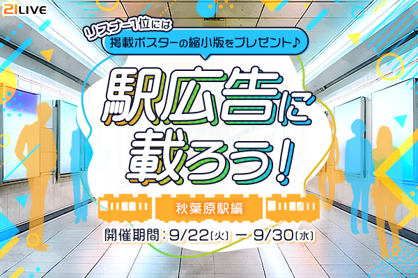 【21LIVE】あなたの姿が秋葉原駅に！『駅広告に載ろう！～秋葉原駅編～』9月22日（火）スタート