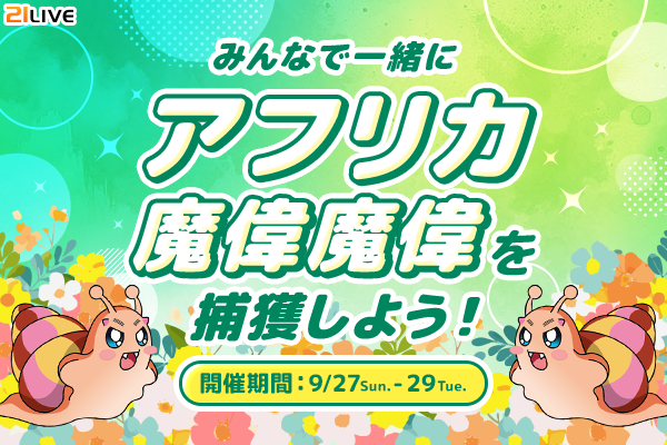 【21LIVE】フランス産エスカルゴをゲット！9月27日（日）より『みんなで一緒にアフリカ魔偉魔偉を捕獲しよう！』開催