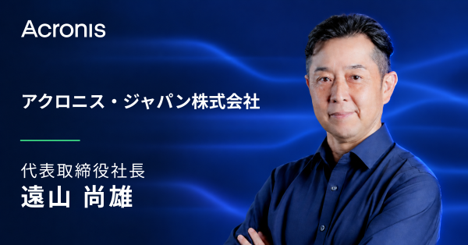 アクロニス・ジャパンの代表取締役社長に遠山 尚雄が就任