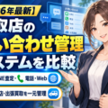 【2026年9月最新調査】買取店の問い合わせ管理システムを比較｜LINE査定・電話・Web・来店・出張買取を顧客・案件単位で一元管理する方法